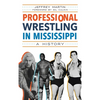Professional Wrestling in Mississippi: A History - Hardcover