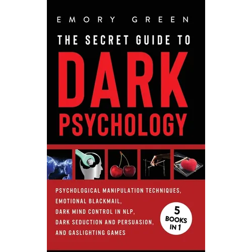 The Secret Guide To Dark Psychology: 5 Books in 1: Psychological Manipulation, Emotional Blackmail, Dark Mind Control in NLP, Dark Seduction and Persu - Hardcover