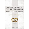 From Genesis to Revelation God Takes a Bride: The divine marriage of which human marriage is an image - Paperback