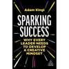 Sparking Success: Why Every Leader Needs to Develop a Creative Mindset - Hardcover