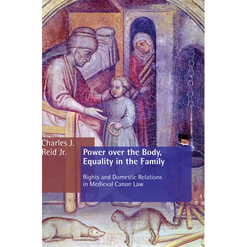 Power Over the Body, Equality in the Family: Rights and Domestic Relations in Medieval Canon Law - Paperback