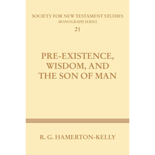 Pre-Existence, Wisdom, and the Son of Man: A Study of the Idea of Pre-Existence in the New Testament - Paperback