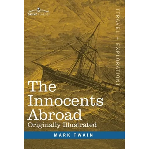 The Innocents Abroad: The New Pilgrims' Progress--Being Some Account of the Steamship Quaker City's Pleasure Excursion to Europe and the Hol - Hardcover