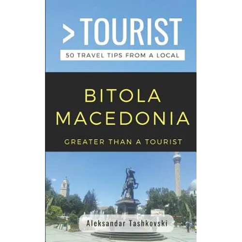 Greater Than a Tourist- Bitola Macedonia: 50 Travel Tips By a Local - Paperback