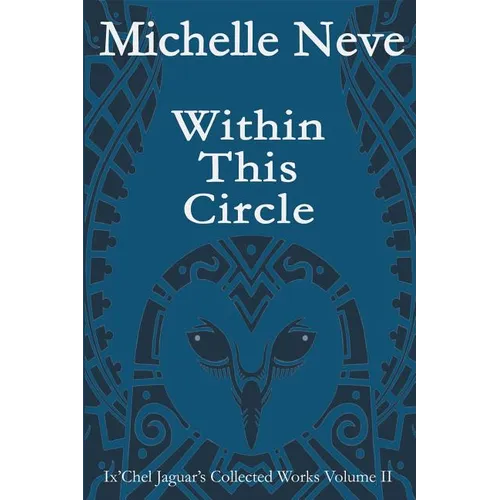 Within This Circle: Ix'Chel Jaguar's Collected Works Volume II-2006 to 2015 - Paperback