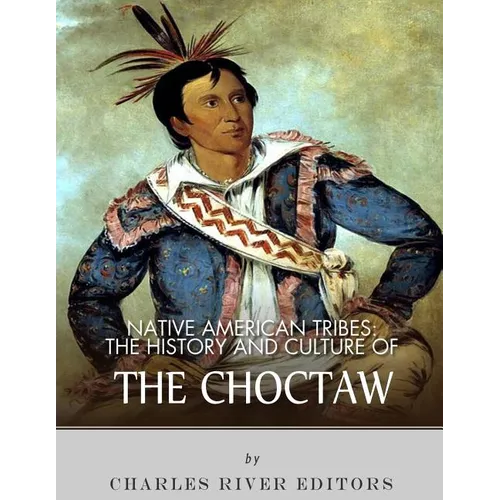 Native American Tribes: The History and Culture of the Choctaw - Paperback