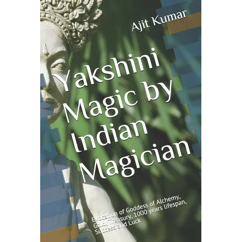 Yakshini Magic: Evocation of Goddess of Alchemy, Gold, Treasury, 1000 years lifespan, Success and Luck - Paperback