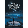Alien Invasion from Planet Theara: Will Earth Get Taken over by Invaders from a Far-Away Planet? - Hardcover