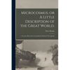 Microcosmus, or A Little Description of the Great World.: A Treatise Historicall, Geographicall, Politicall, Theologicall. - Paperback