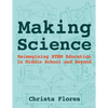 Making Science: Reimagining STEM Education in Middle School and Beyond - Paperback