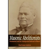Masonic Abolitionists: Freemasonry and the Underground Railroad in Illinois - Paperback