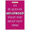 111 Places in Hollywood That You Must Not Miss - Paperback