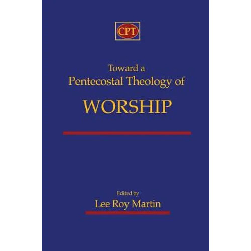 Toward a Pentecostal Theology of Worship - Paperback