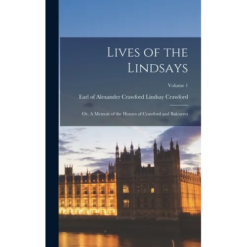 Lives of the Lindsays; or, A Memoir of the Houses of Crawford and Balcarres; Volume 1 - Hardcover
