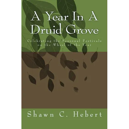 A Year In A Druid Grove: Celebrating the Seasonal Festivals on the Wheel of the Year - Paperback