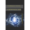 Compassion for Evil: A Metaphysical View - Paperback