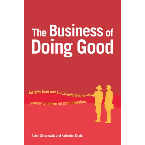 The Business of Doing Good: Insights from One Social Enterprise's Journey to Deliver on Good Intentions - Paperback