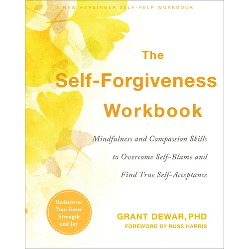 The Self-Forgiveness Workbook: Mindfulness and Compassion Skills to Overcome Self-Blame and Find True Self-Acceptance - Paperback