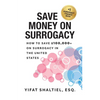 Save Money on Surrogacy: How to Save $100,000+ on Surrogacy in the United States - Paperback