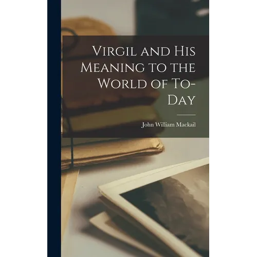 Virgil and His Meaning to the World of To-day - Hardcover