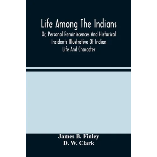Life Among The Indians: Or, Personal Reminiscences And Historical Incidents Illustrative Of Indian Life And Character - Paperback