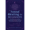 Sound Healing For Beginners: Sonic Medicine for the Body, Chakra Rituals and What They Didn't Tell You About Vibrational Energy - Paperback