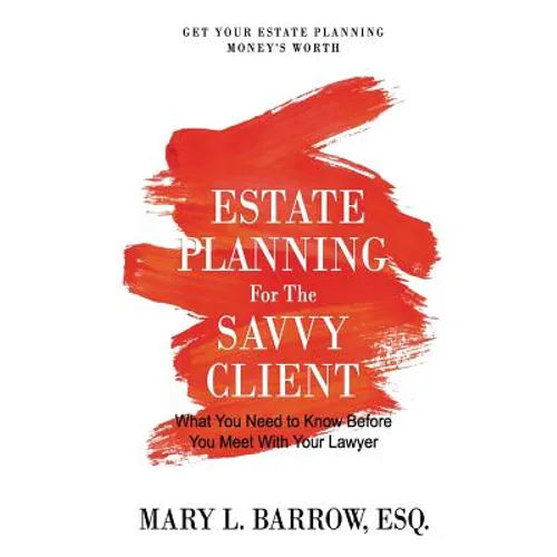 Estate Planning for the Savvy Client: What You Need to Know Before You Meet With Your Lawyer - Paperback