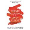 Estate Planning for the Savvy Client: What You Need to Know Before You Meet With Your Lawyer - Paperback