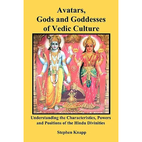Avatars, Gods and Goddesses of Vedic Culture: Understanding the Characteristics, Powers and Positions of the Hindu Divinities - Paperback