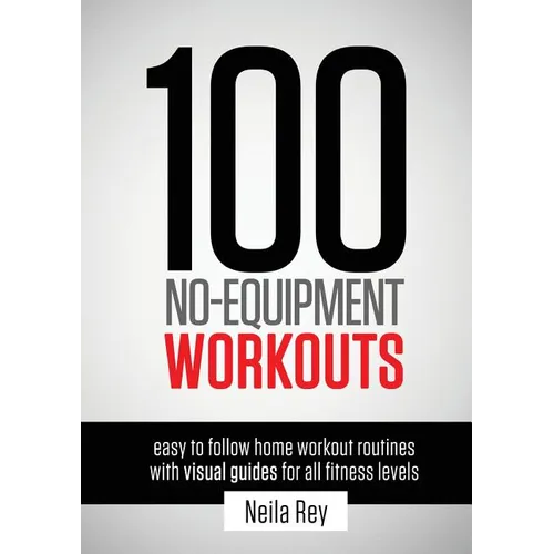 100 No-Equipment Workouts Vol. 1: Easy to Follow Home Workouts Suitable for all Fitness Levels - Paperback