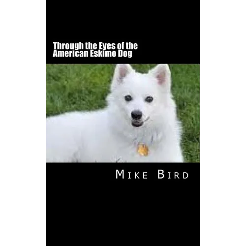 Through the Eyes of the American Eskimo Dog: Resurrection from the Darkness - Paperback