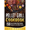 Pellet Grill Cookbook: 150 Easy-to-Make Pellet Smoker Recipes for the Whole Family - Paperback