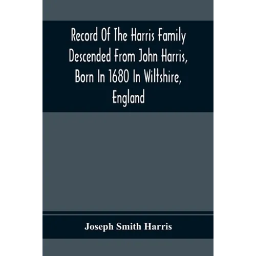 Record Of The Harris Family Descended From John Harris, Born In 1680 In Wiltshire, England - Paperback