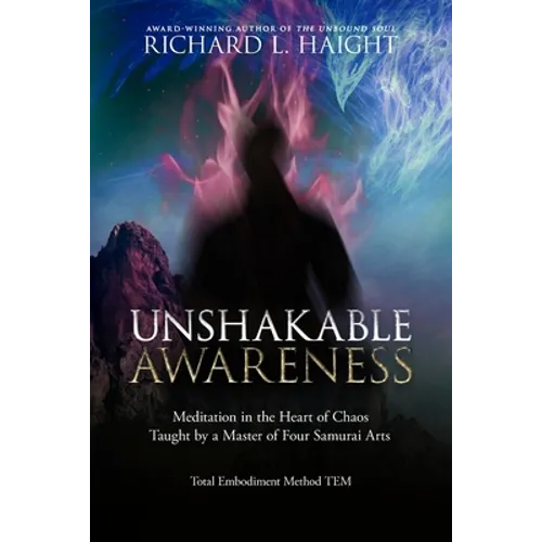 Unshakable Awareness: Meditation in the Heart of Chaos, Taught by a Master of Four Samurai Arts - Paperback