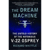 The Dream Machine: The Untold History of the Notorious V-22 Osprey - Paperback