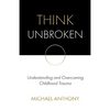 Think Unbroken: Understanding and Overcoming Childhood Trauma - Paperback