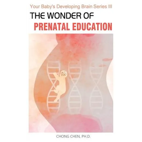 The Wonder of Prenatal Education: Why You Should Listen to Mozart and Sing to Your Baby While Pregnant - Paperback