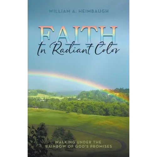 Faith in Radiant Color: Walking under the Rainbow of God's Promises - Paperback