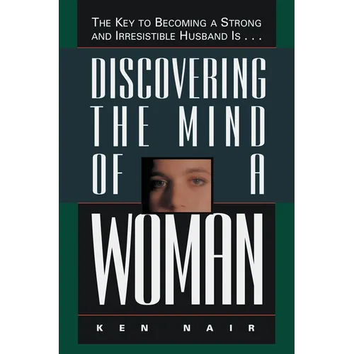 The Discovering the Mind of a Woman: The Key to Becoming a Strong and Irresistable Husband Is... - Paperback