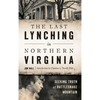 The Last Lynching in Northern Virginia: Seeking Truth at Rattlesnake Mountain - Hardcover