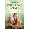 When Only Love Remains: Surviving My Mom's Battle with Early Onset Alzheimer's - Paperback