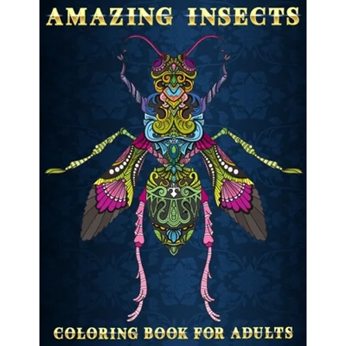 Amazing Insects: Coloring Book for Adults Beautiful and Relaxing Colouring Book for Insects and Bugs Lovers Stress Relieving Designs of Dragonfly, Hon - Paperback