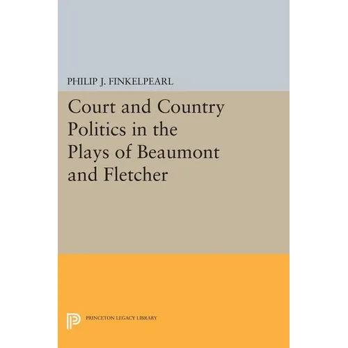 Court and Country Politics in the Plays of Beaumont and Fletcher - Paperback