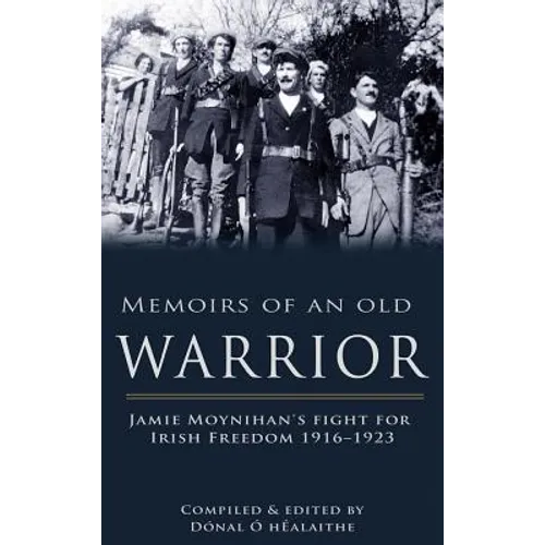 Memoirs of an Old Warrior: Jamie Moynihan's Fight for Irish Freedom 1916-1923 - Paperback