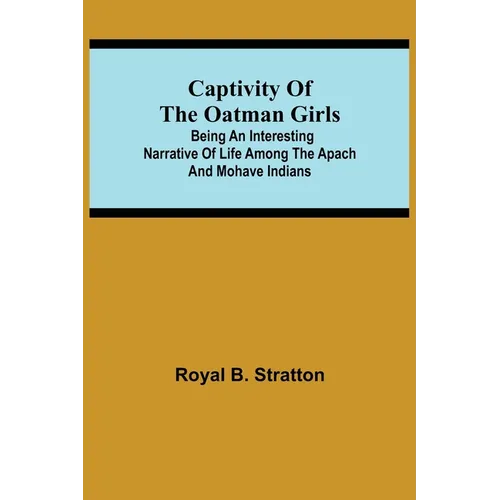 Captivity Of The Oatman Girls; Being An Interesting Narrative Of Life Among The Apach And Mohave Indians - Paperback