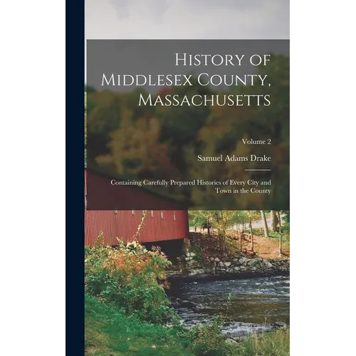 History of Middlesex County, Massachusetts: Containing Carefully Prepared Histories of Every City and Town in the County; Volume 2 - Hardcover