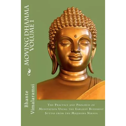 Moving Dhamma Volume 1: The Path and Progress of Meditation using the Earliest Buddhist Suttas from Majjhima Nikaya - Paperback