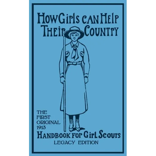 How Girls Can Help Their Country (Legacy Edition): The First Original 1913 Handbook For Girl Scouts - Paperback