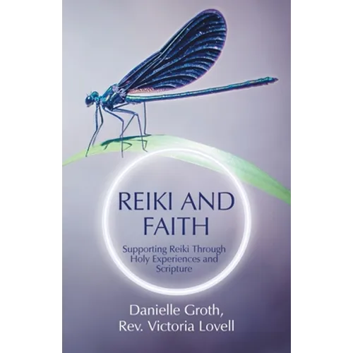 Reiki and Faith: Supporting Reiki Through Holy Experiences and Scripture - Paperback