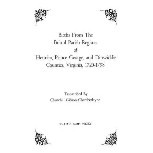Births from the Bristol Parish Register of Henrico, Prince George, and Dinwiddie Counties, Virginia, 1720-1798 - Paperback